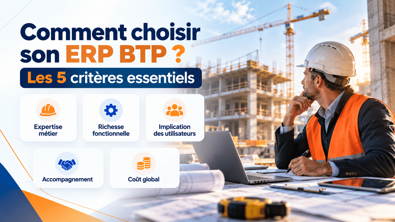 Conducteur de travaux devant un chantier avec les 5 critères de choix d’un ERP BTP : expertise métier, fonctionnalités, implication des utilisateurs, accompagnement et coût global.